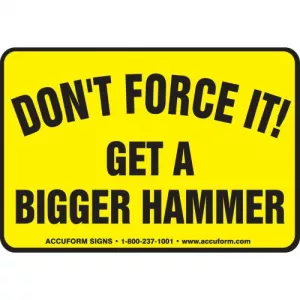 Accuform LAGH310 Vinyl Sign "Don't Force It, Get a Bigger Hammer"